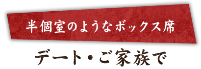 半個室のようなボックス席デート・ご家族で